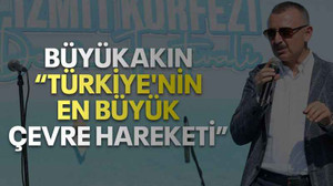Büyükakın “Türkiye'nin en büyük çevre hareketi”
